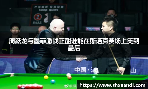 周跃龙与墨菲激战正酣谁能在斯诺克赛场上笑到最后